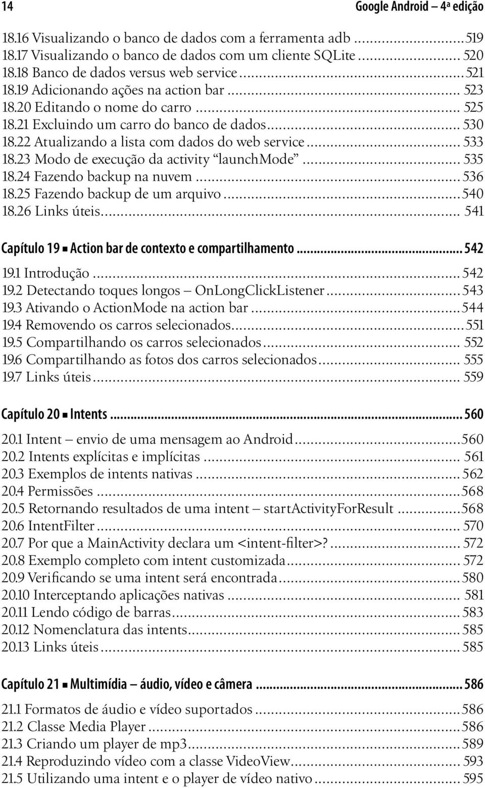 23 Modo de execução da activity launchmode... 535 18.24 Fazendo backup na nuvem... 536 18.25 Fazendo backup de um arquivo...540 18.26 Links úteis.