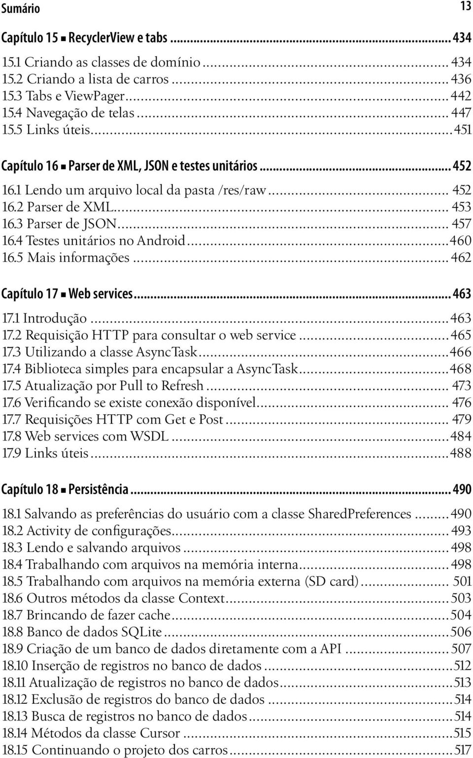 4 Testes unitários no Android...460 16.5 Mais informações...462 Capítulo 17 Web services... 463 17.1 Introdução...463 17.2 Requisição HTTP para consultar o web service...465 17.