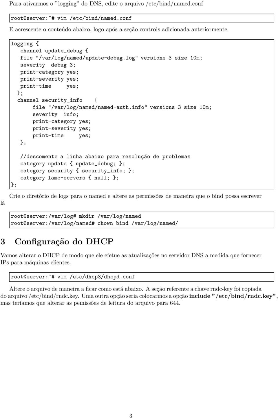 log" versions 3 size 10m; severity debug 3; print-category yes; print-severity yes; print-time yes; channel security_info { file "/var/log/named/named-auth.