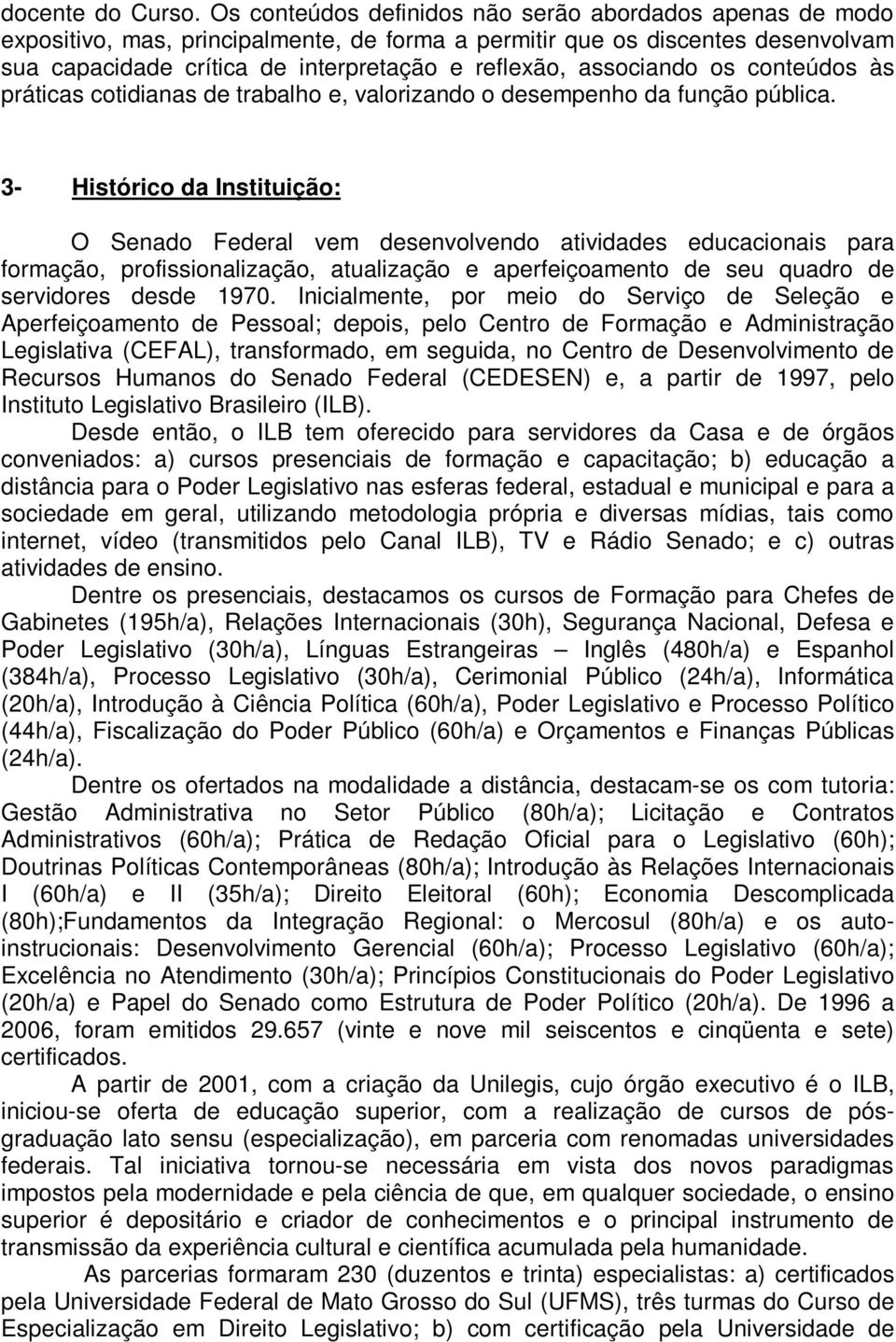 associando os conteúdos às práticas cotidianas de trabalho e, valorizando o desempenho da função pública.