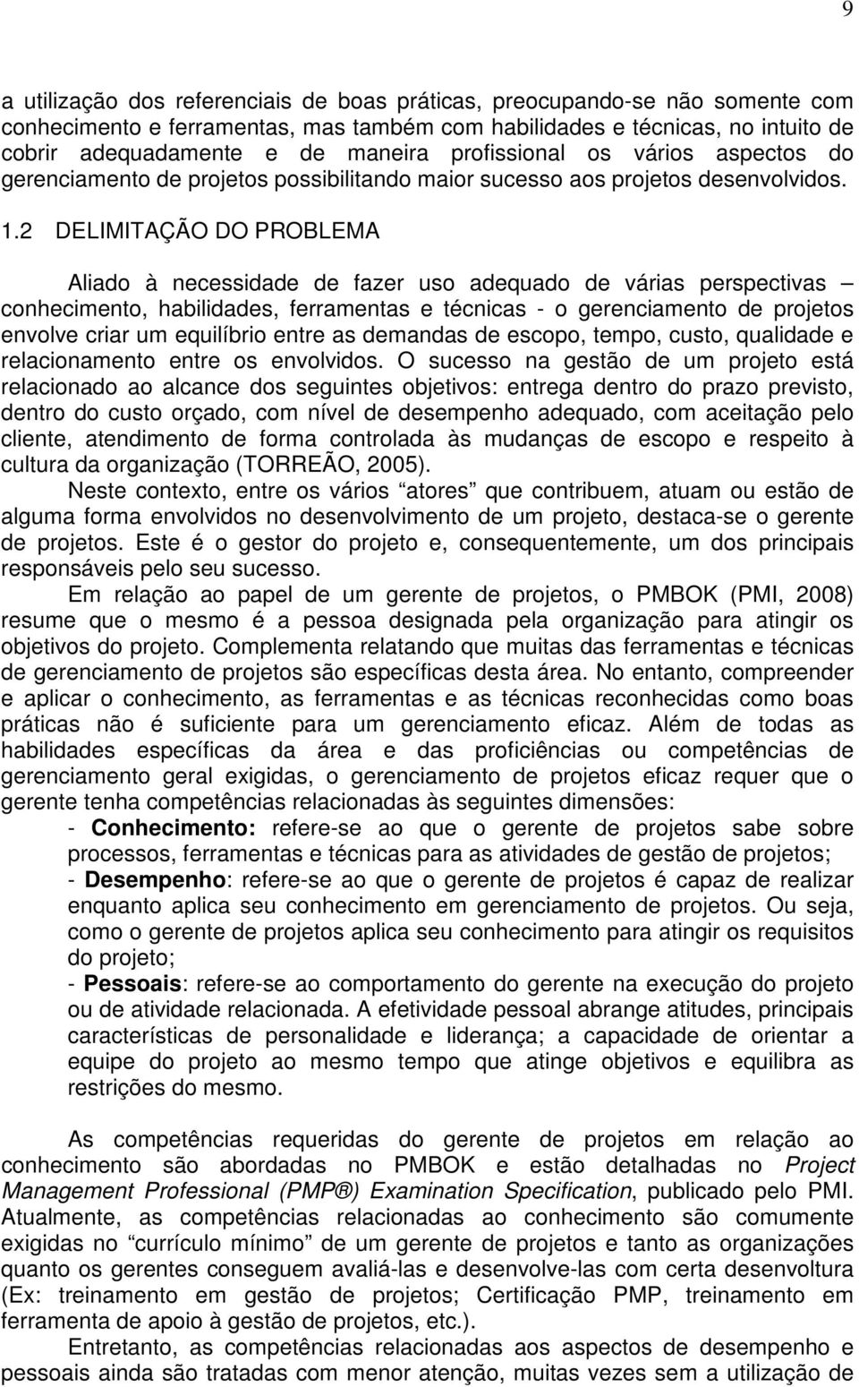 2 DELIMITAÇÃO DO PROBLEMA Aliado à necessidade de fazer uso adequado de várias perspectivas conhecimento, habilidades, ferramentas e técnicas - o gerenciamento de projetos envolve criar um equilíbrio