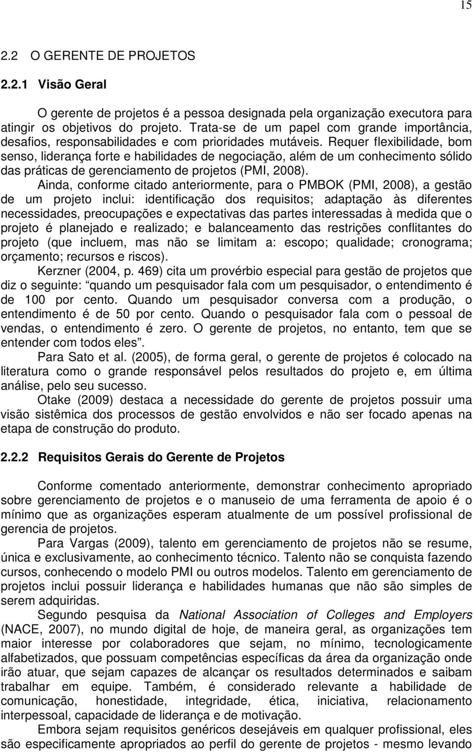 Requer flexibilidade, bom senso, liderança forte e habilidades de negociação, além de um conhecimento sólido das práticas de gerenciamento de projetos (PMI, 2008).