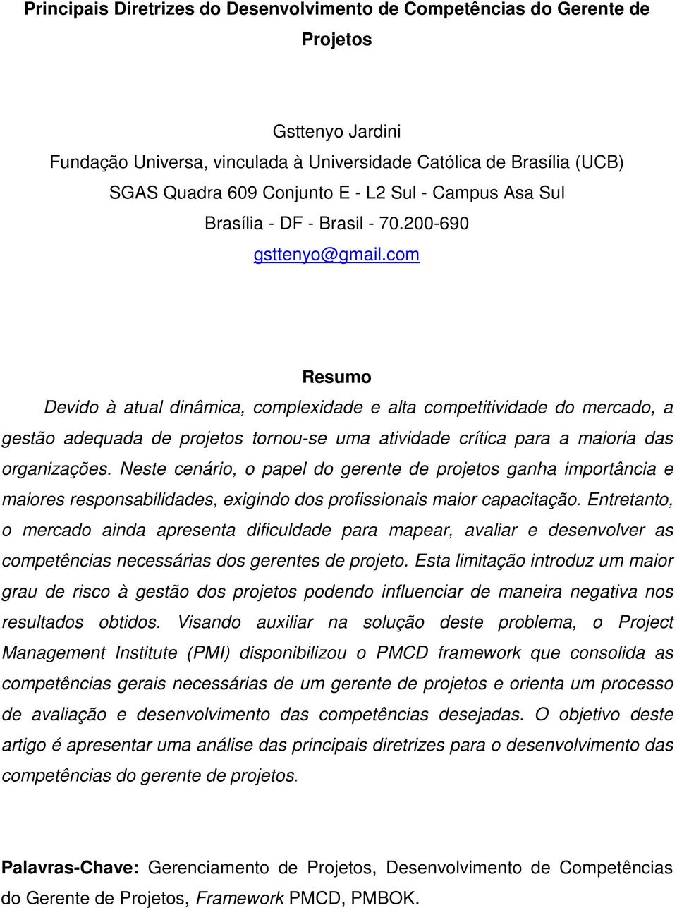 com Resumo Devido à atual dinâmica, complexidade e alta competitividade do mercado, a gestão adequada de projetos tornou-se uma atividade crítica para a maioria das organizações.