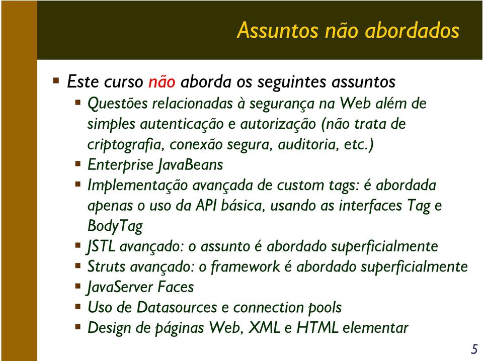 ) Enterprise JavaBeans Implementação avançada de custom tags: é abordada apenas o uso da API básica, usando as interfaces Tag e BodyTag