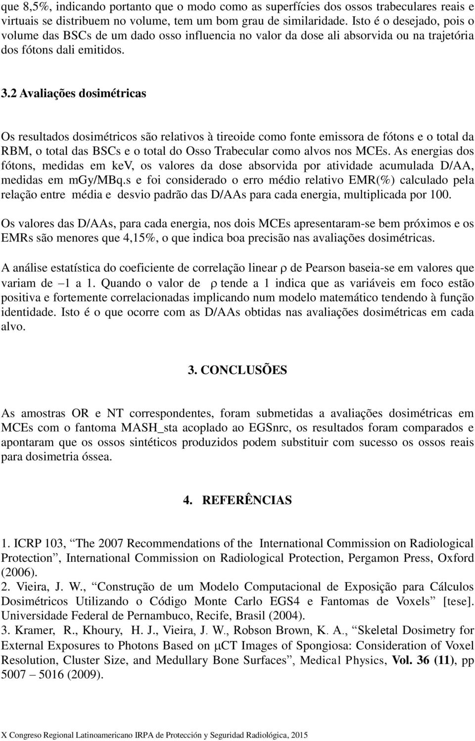 2 Avaliações dosimétricas Os resultados dosimétricos são relativos à tireoide como fonte emissora de fótons e o total da RBM, o total das BSCs e o total do Osso Trabecular como alvos nos MCEs.