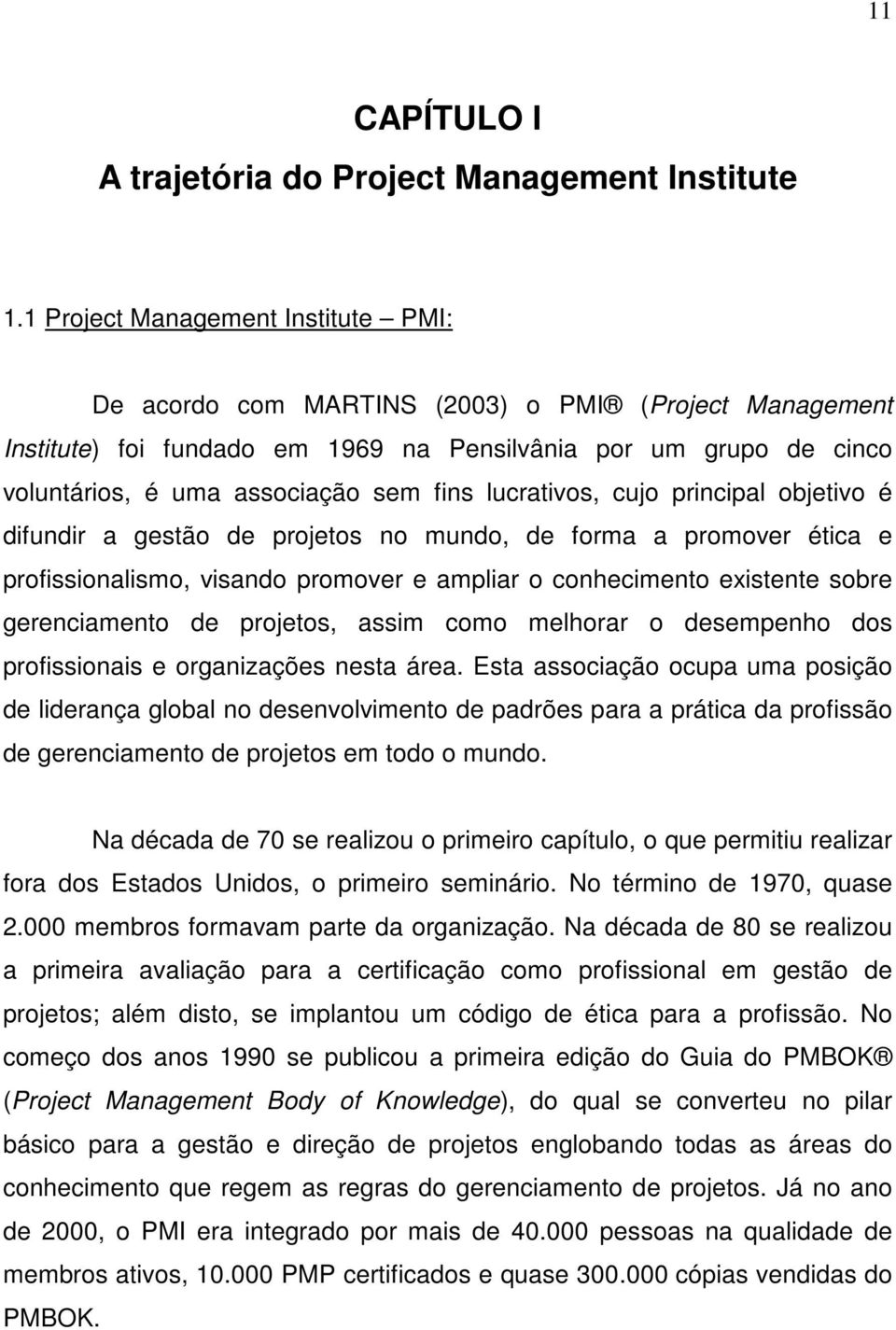 lucrativos, cujo principal objetivo é difundir a gestão de projetos no mundo, de forma a promover ética e profissionalismo, visando promover e ampliar o conhecimento existente sobre gerenciamento de