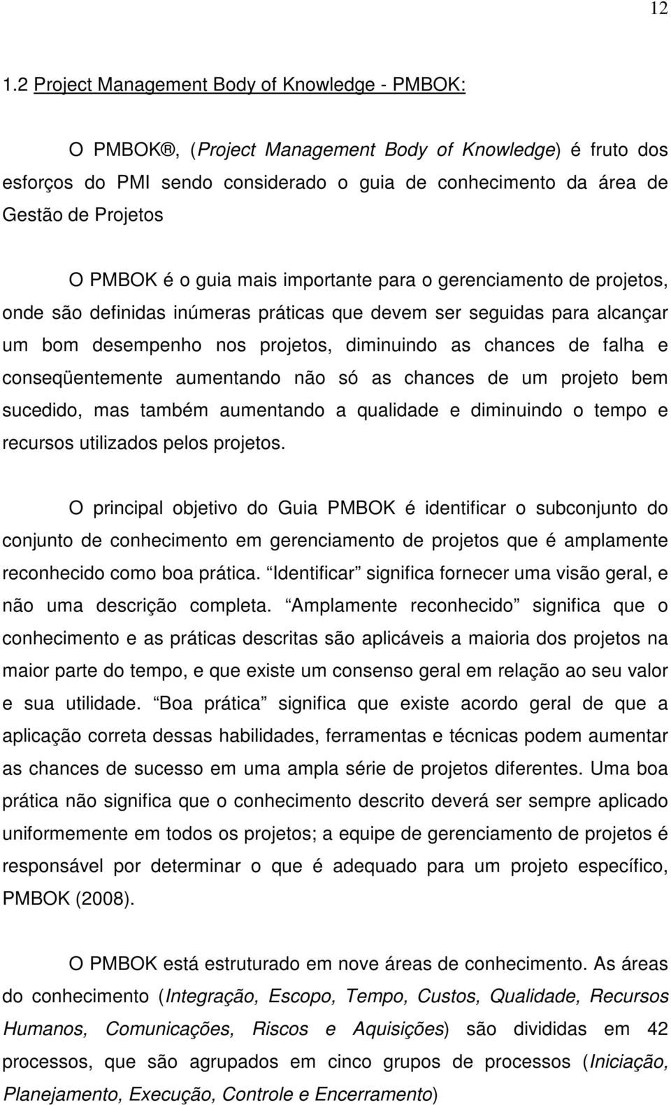 falha e conseqüentemente aumentando não só as chances de um projeto bem sucedido, mas também aumentando a qualidade e diminuindo o tempo e recursos utilizados pelos projetos.