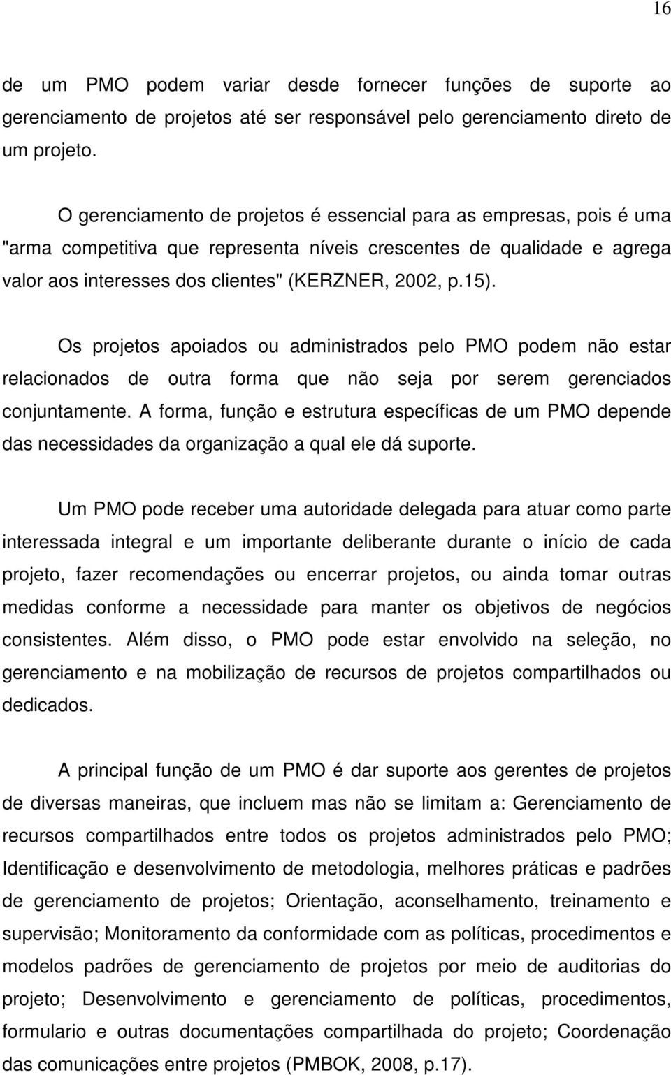 Os projetos apoiados ou administrados pelo PMO podem não estar relacionados de outra forma que não seja por serem gerenciados conjuntamente.