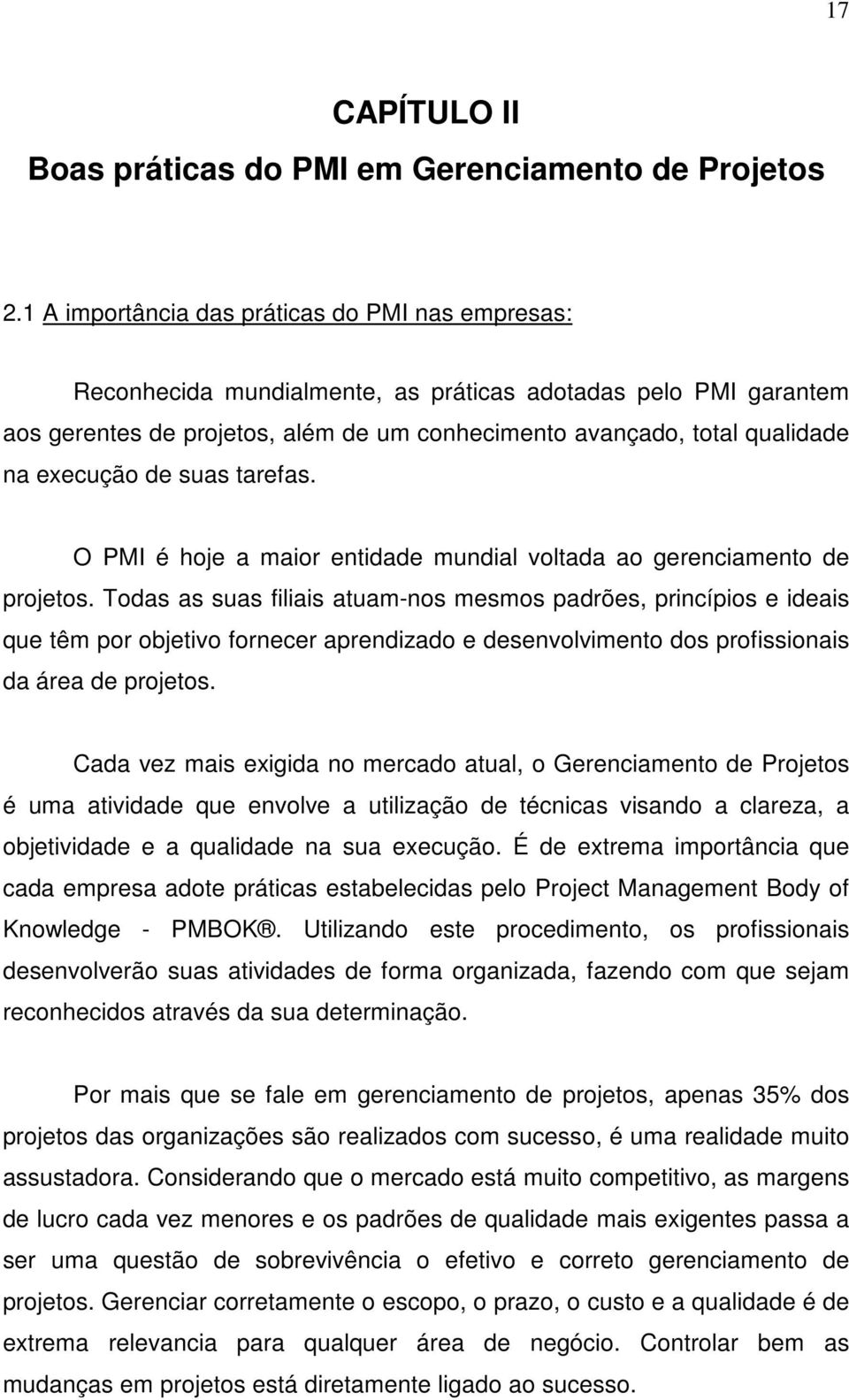 execução de suas tarefas. O PMI é hoje a maior entidade mundial voltada ao gerenciamento de projetos.