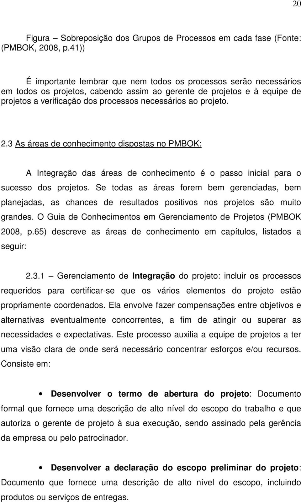 projeto. 2.3 As áreas de conhecimento dispostas no PMBOK: A Integração das áreas de conhecimento é o passo inicial para o sucesso dos projetos.