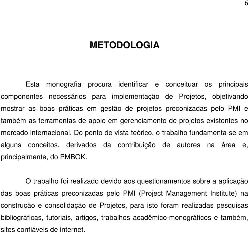 Do ponto de vista teórico, o trabalho fundamenta-se em alguns conceitos, derivados da contribuição de autores na área e, principalmente, do PMBOK.