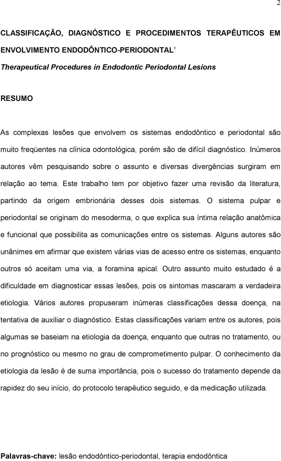 Inúmeros autores vêm pesquisando sobre o assunto e diversas divergências surgiram em relação ao tema.