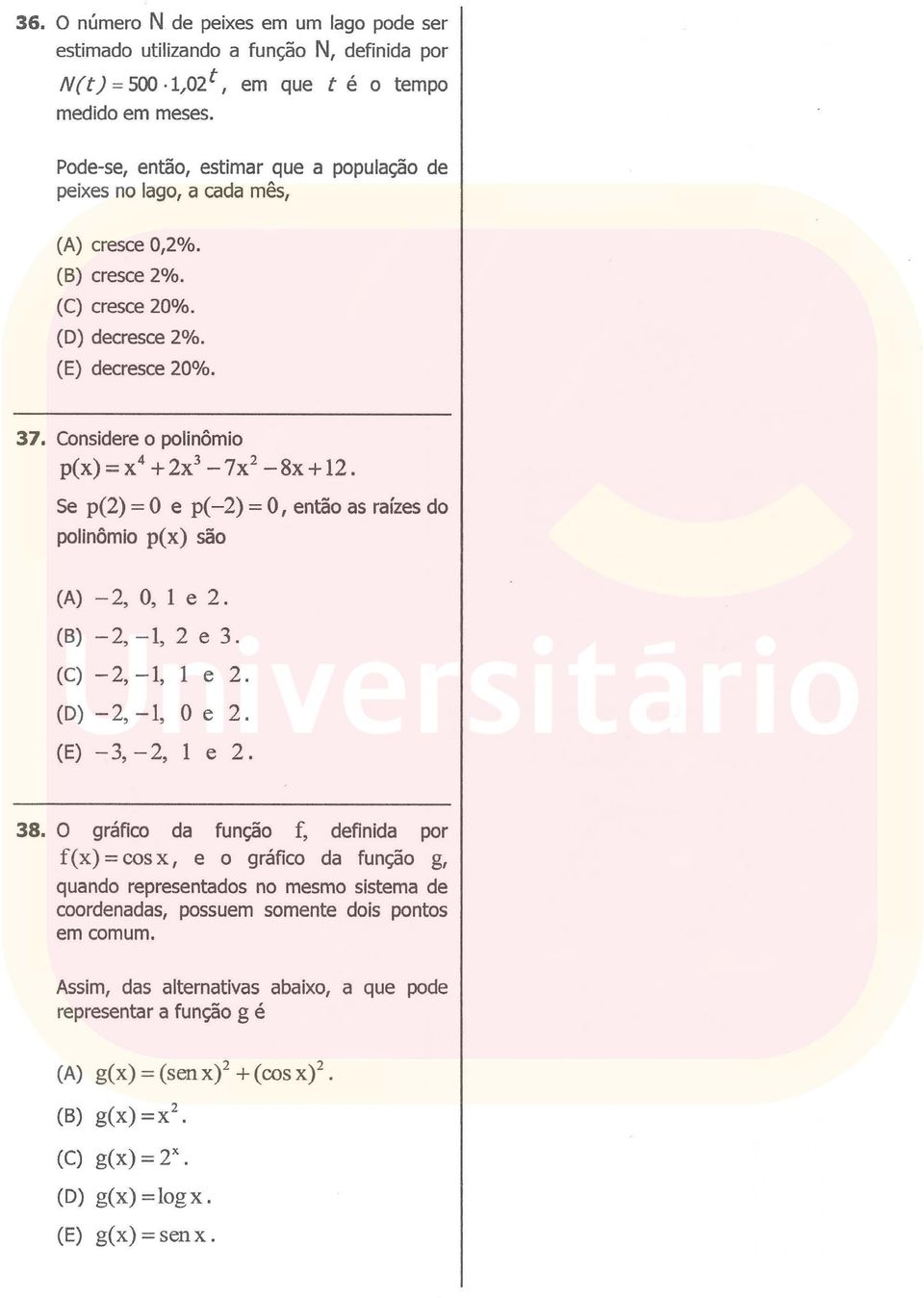 Considere o polinômio p(x) = x 4 +2x -7x 2-8x+ 12. Se p(2) =O e p( -2) =O, então as raízes do polinômio p( x) são (A) - 2, O, 1 e 2. (B) - 2, -1, 2 e. (C) -2, -1, 1 e 2. (D) -2, -1, O e 2.