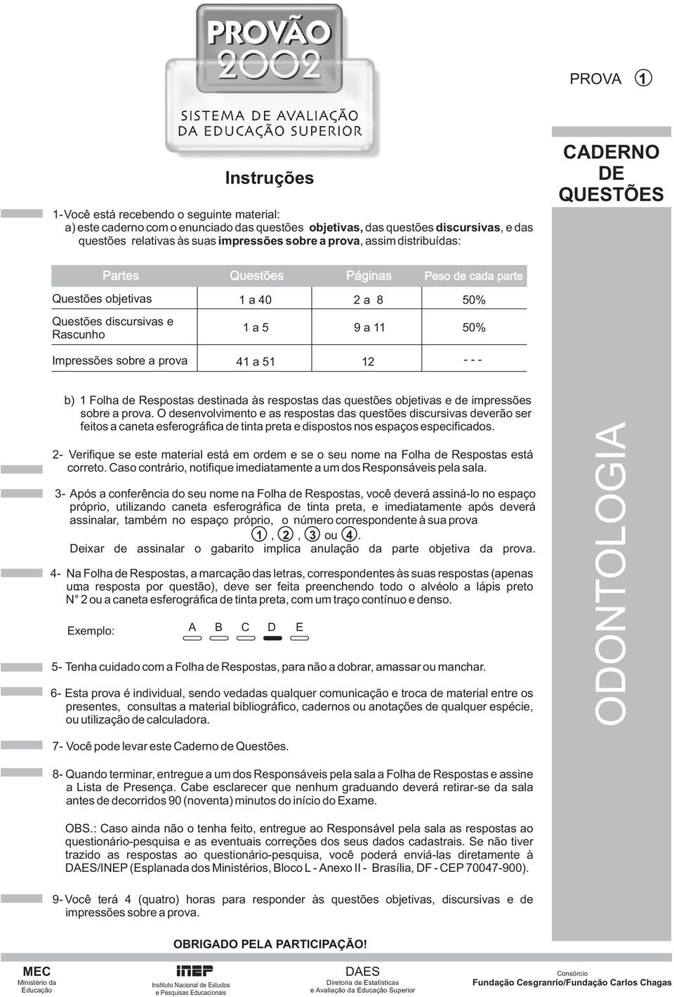 12 --- b) 1 Folha de Respostas destinada às respostas das questões objetivas e de impressões sobre a prova.