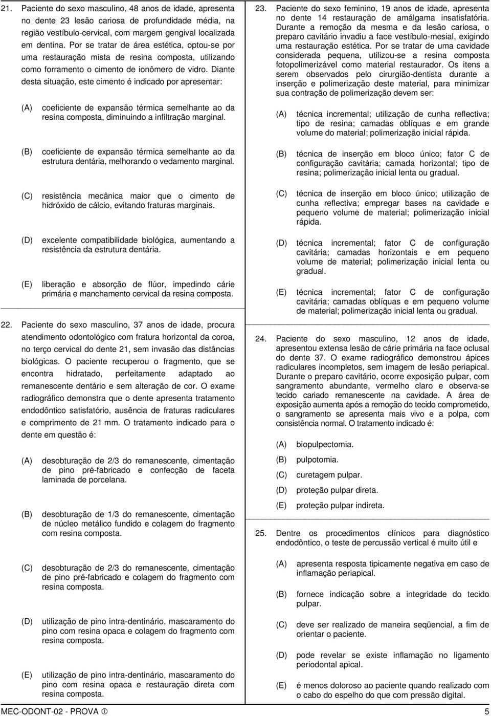 Diante desta situação, este cimento é indicado por apresentar: coeficiente de expansão térmica semelhante ao da resina composta, diminuindo a infiltração marginal. 23.