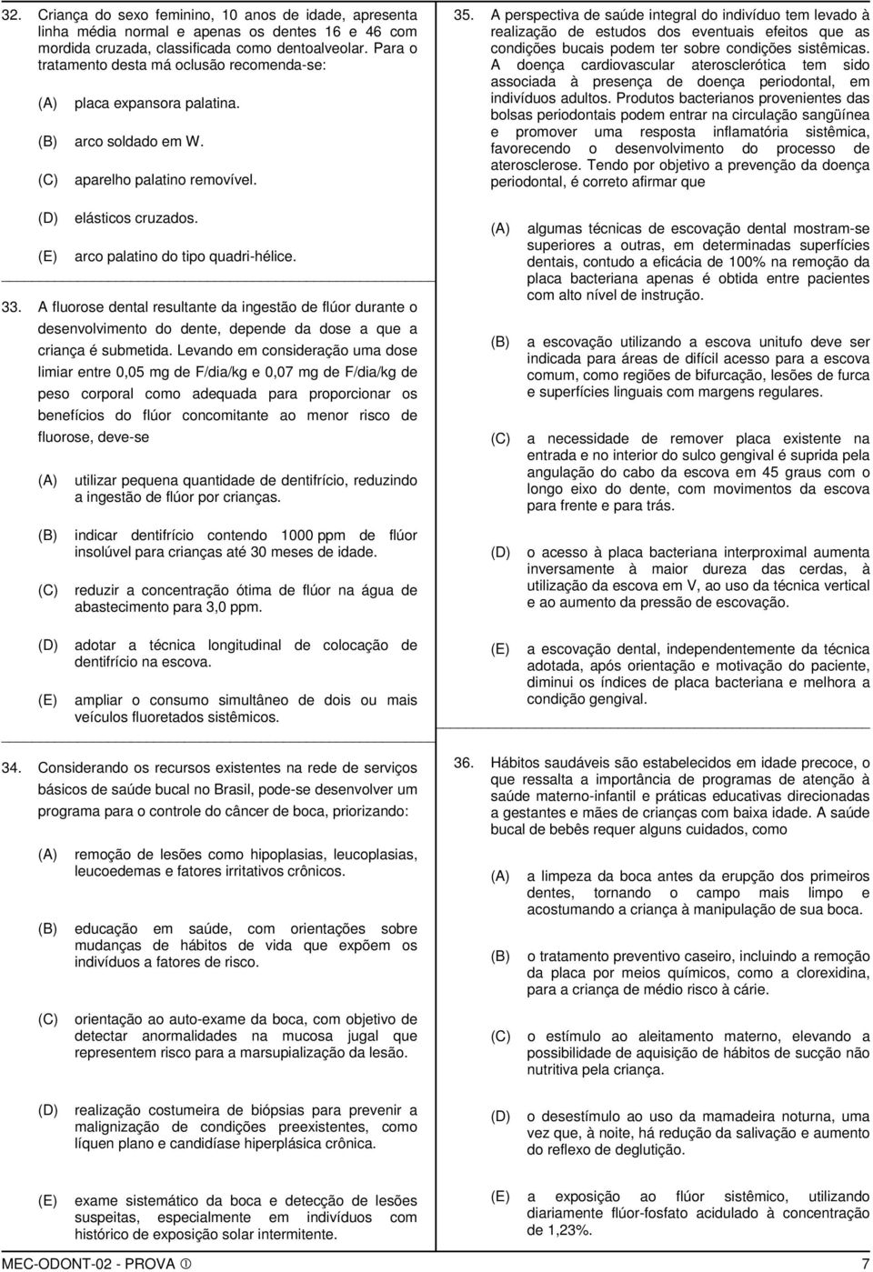 A perspectiva de saúde integral do indivíduo tem levado à realização de estudos dos eventuais efeitos que as condições bucais podem ter sobre condições sistêmicas.