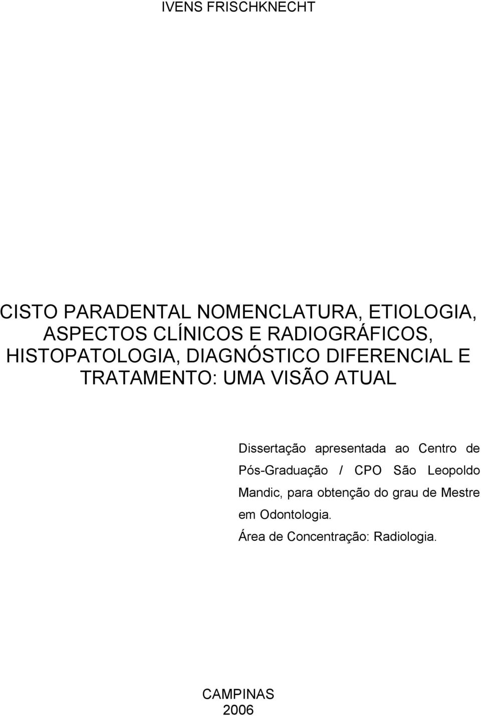 Dissertação apresentada ao Centro de Pós-Graduação / CPO São Leopoldo Mandic, para