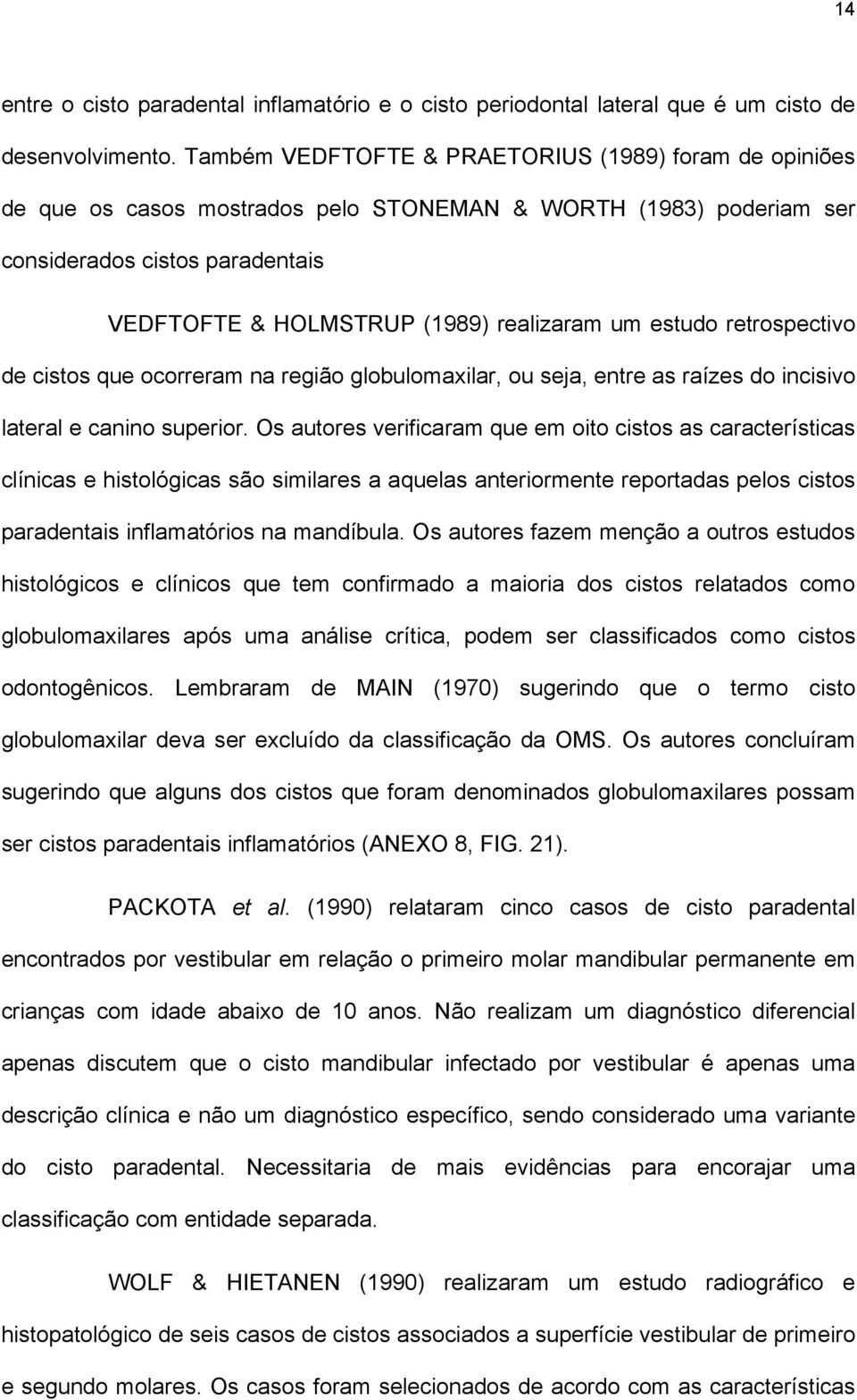 estudo retrospectivo de cistos que ocorreram na região globulomaxilar, ou seja, entre as raízes do incisivo lateral e canino superior.