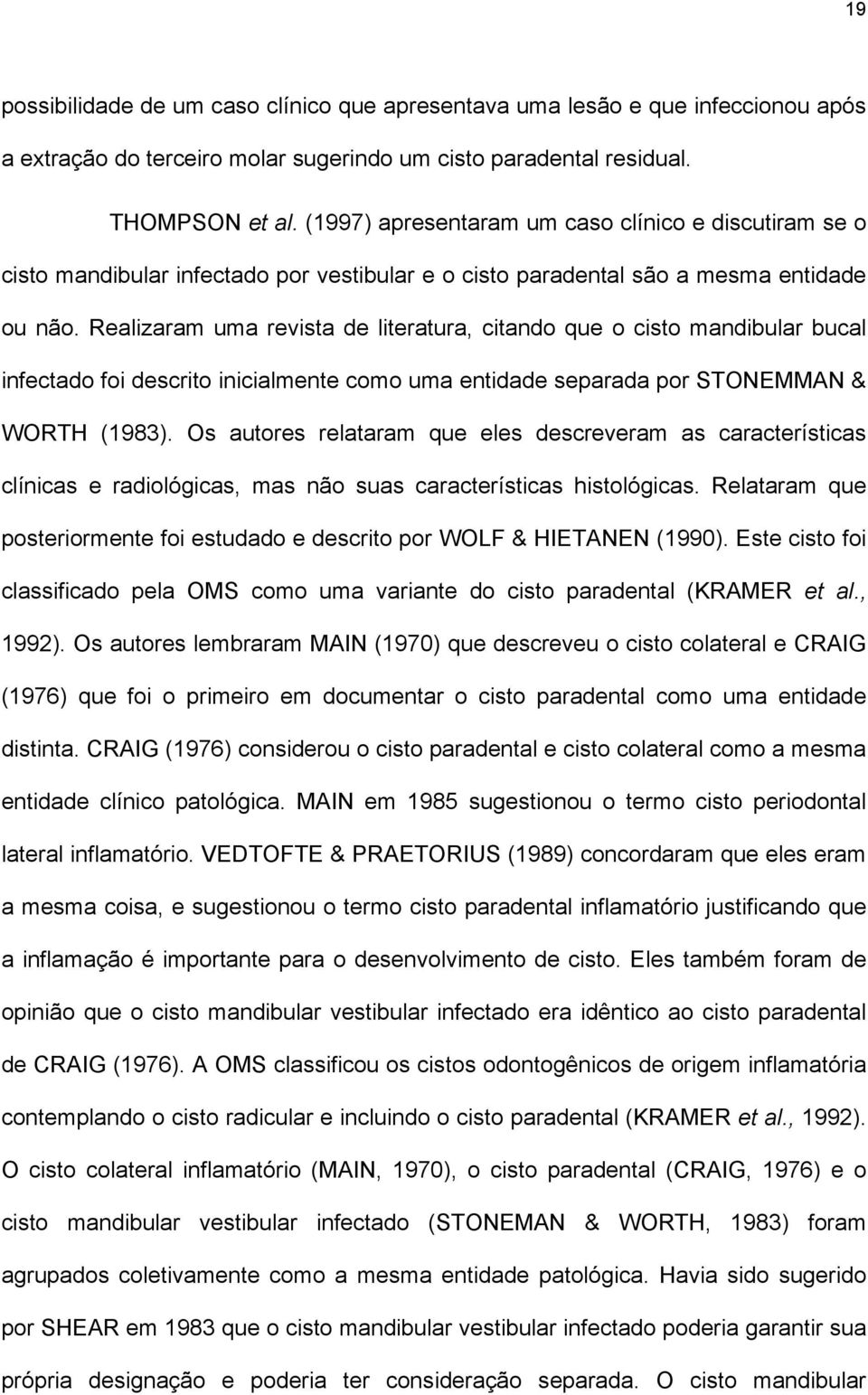 Realizaram uma revista de literatura, citando que o cisto mandibular bucal infectado foi descrito inicialmente como uma entidade separada por STONEMMAN & WORTH (1983).