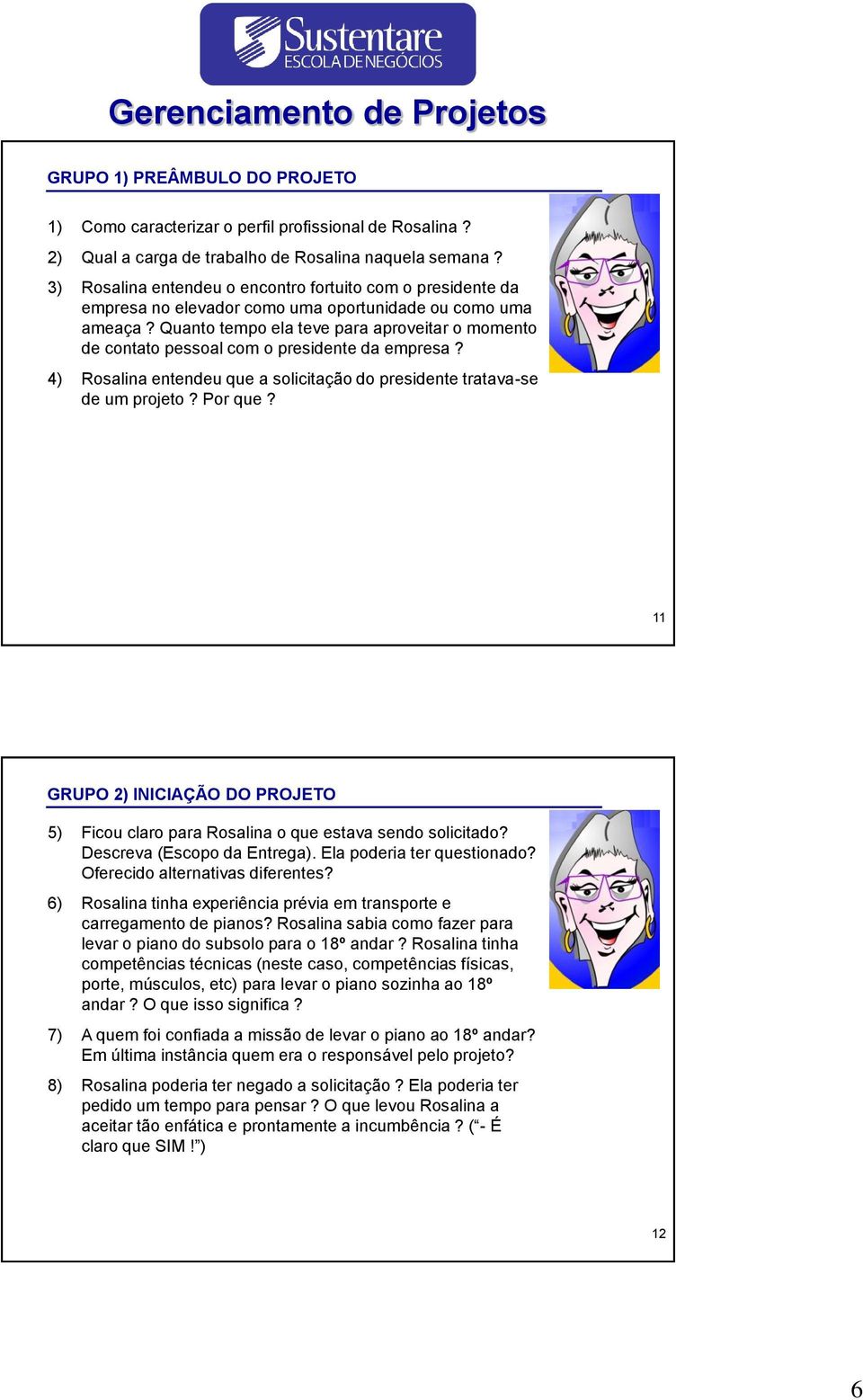 Quanto tempo ela teve para aproveitar o momento de contato pessoal com o presidente da empresa? 4) Rosalina entendeu que a solicitação do presidente tratava-se de um projeto? Por que?