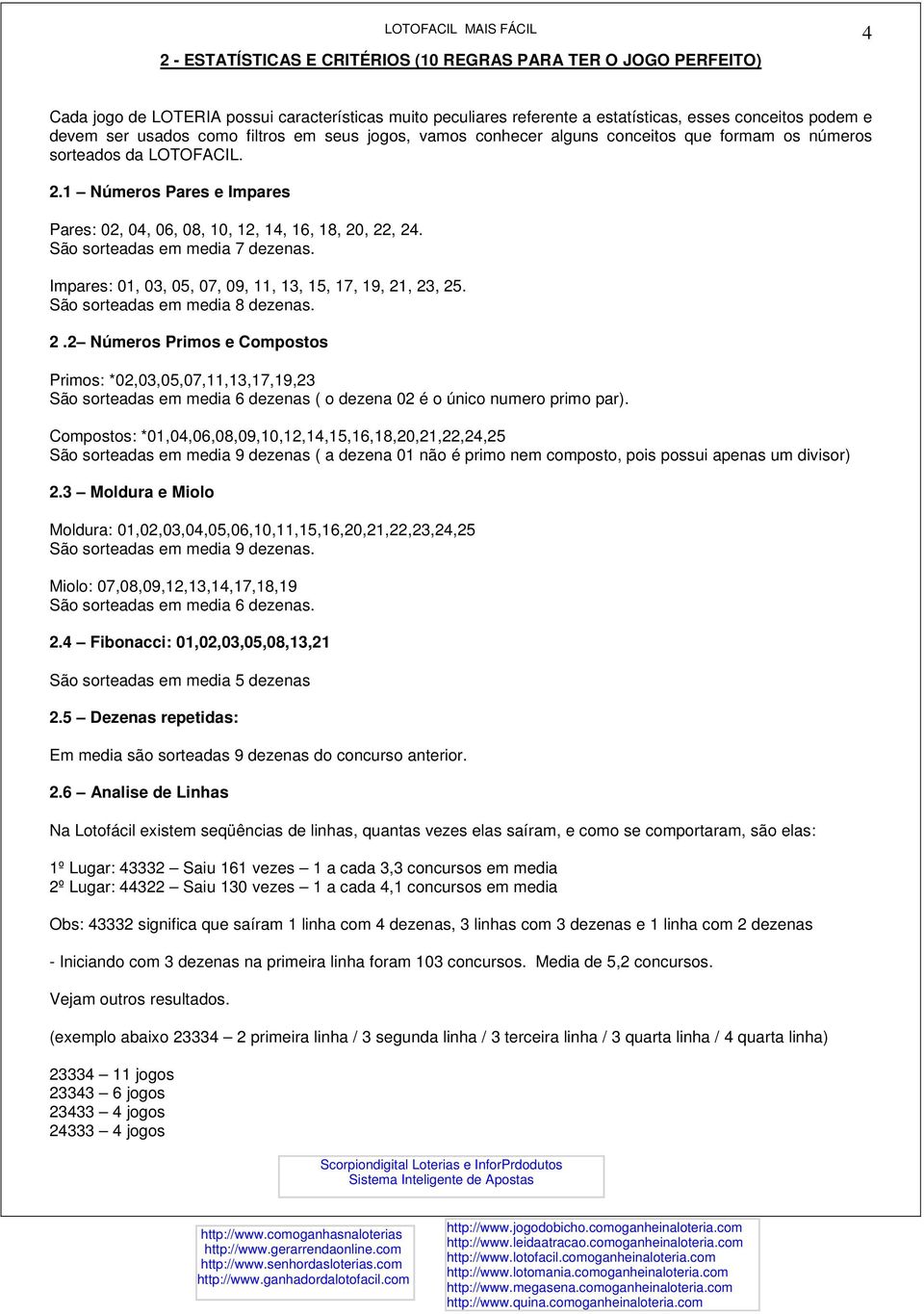 São sorteadas em media 7 dezenas. Impares: 01, 03, 05, 07, 09, 11, 13, 15, 17, 19, 21