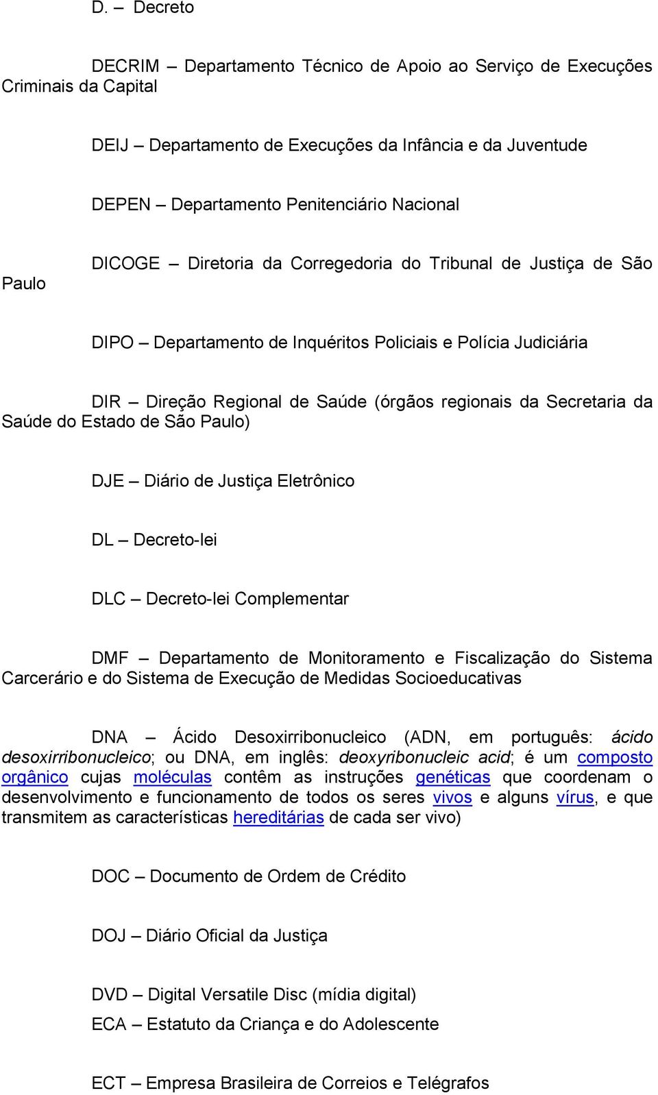 Estado de São Paulo) DJE Diário de Justiça Eletrônico DL Decreto-lei DLC Decreto-lei Complementar DMF Departamento de Monitoramento e Fiscalização do Sistema Carcerário e do Sistema de Execução de