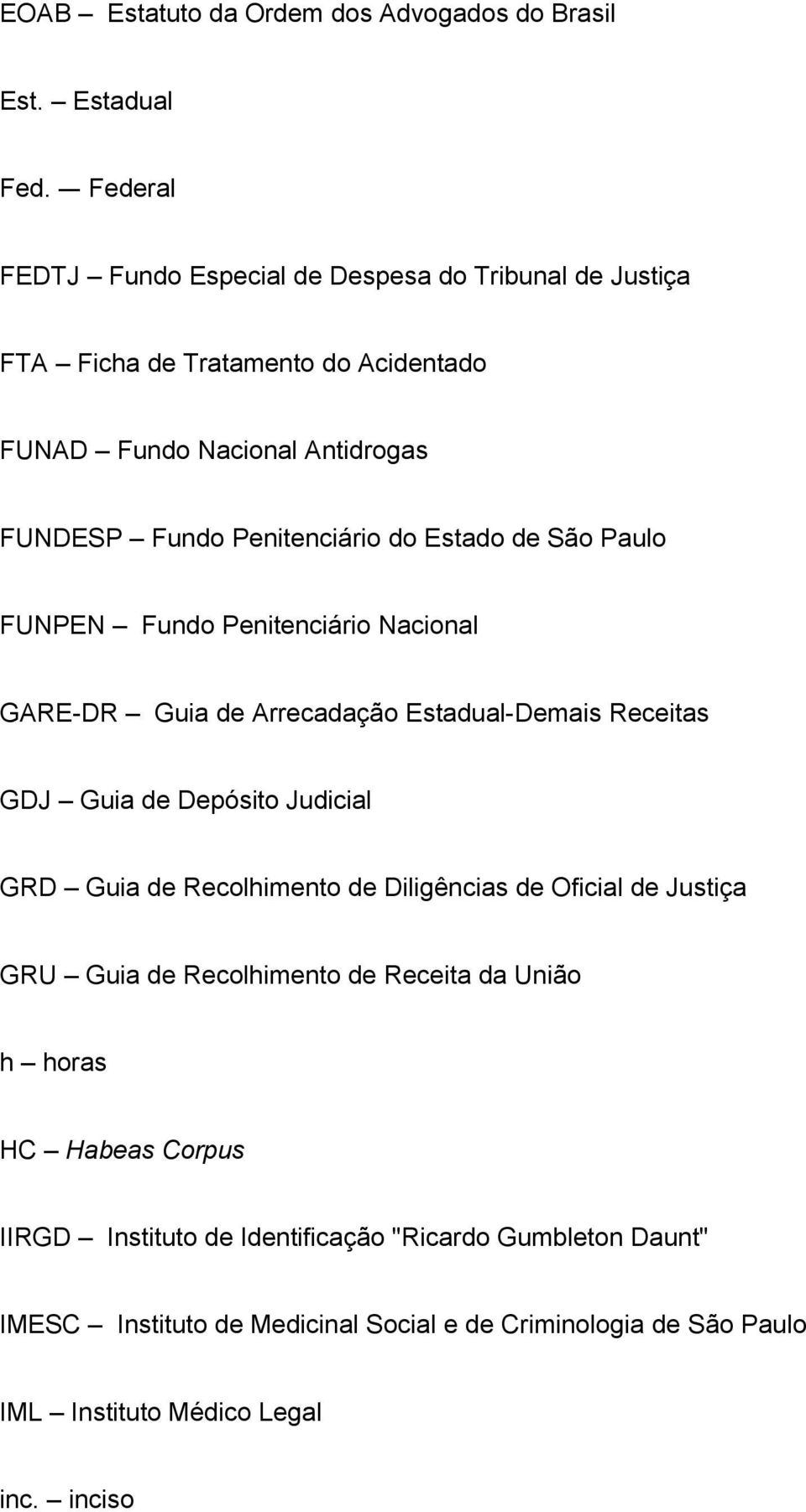 Estado de São Paulo FUNPEN Fundo Penitenciário Nacional GARE-DR Guia de Arrecadação Estadual-Demais Receitas GDJ Guia de Depósito Judicial GRD Guia de Recolhimento de