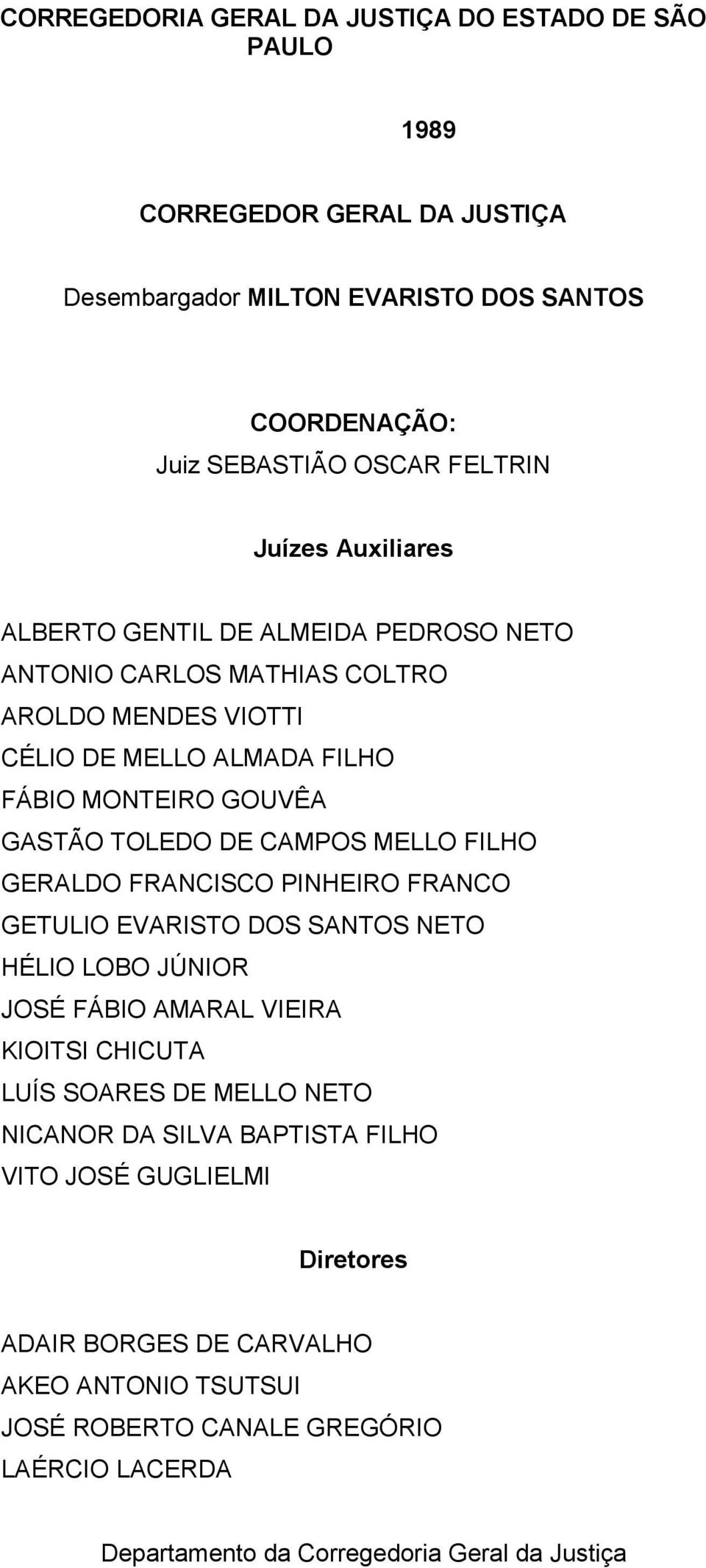 MELLO FILHO GERALDO FRANCISCO PINHEIRO FRANCO GETULIO EVARISTO DOS SANTOS NETO HÉLIO LOBO JÚNIOR JOSÉ FÁBIO AMARAL VIEIRA KIOITSI CHICUTA LUÍS SOARES DE MELLO NETO NICANOR DA