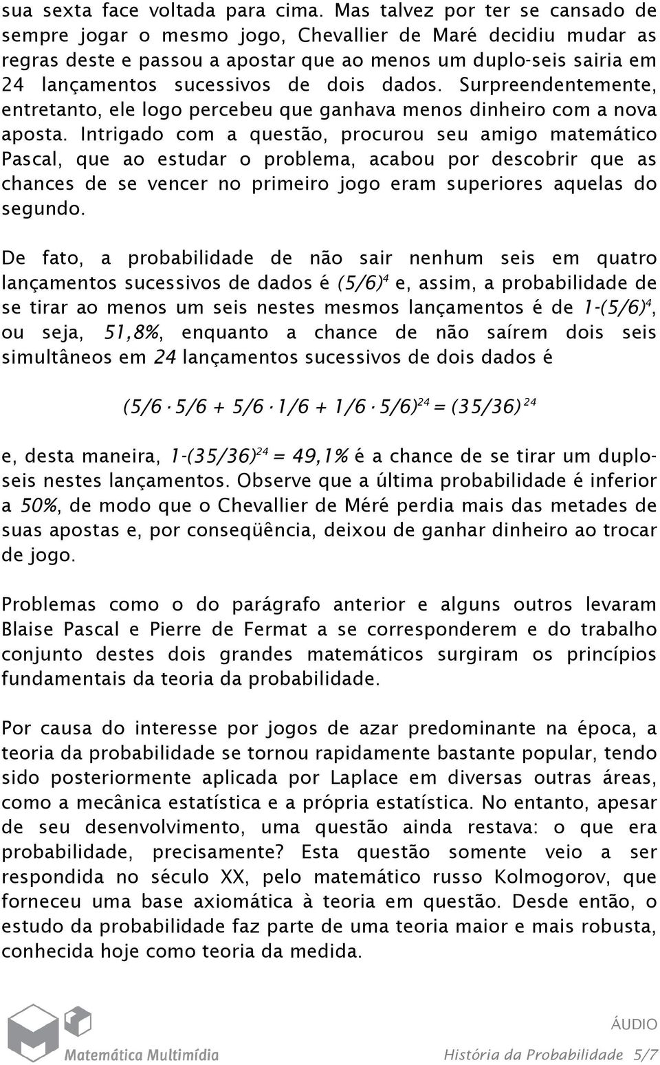 dados. Surpreendentemente, entretanto, ele logo percebeu que ganhava menos dinheiro com a nova aposta.