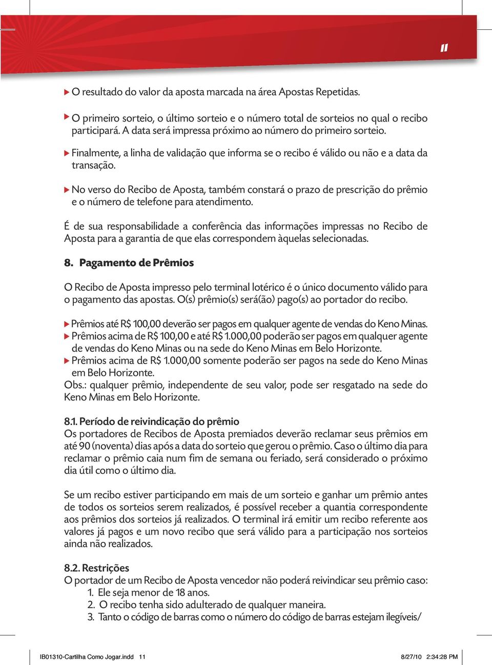 No verso do Recibo de Aposta, também constará o prazo de prescrição do prêmio e o número de telefone para atendimento.