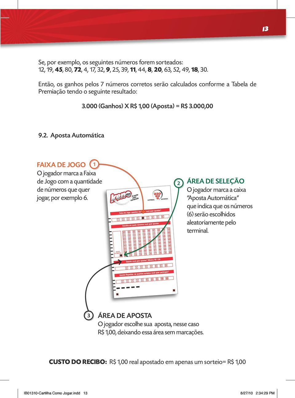 . Aposta Automática FAIXA DE JOGO O jogador marca a de Jogo com a quantidade de números que quer jogar, por exemplo 6.