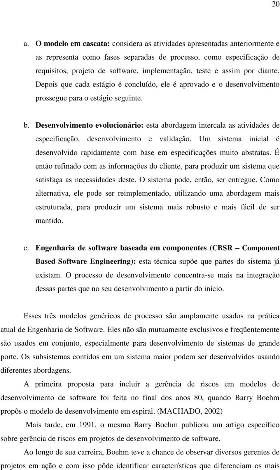 Desenvolvimento evolucionário: esta abordagem intercala as atividades de especificação, desenvolvimento e validação.