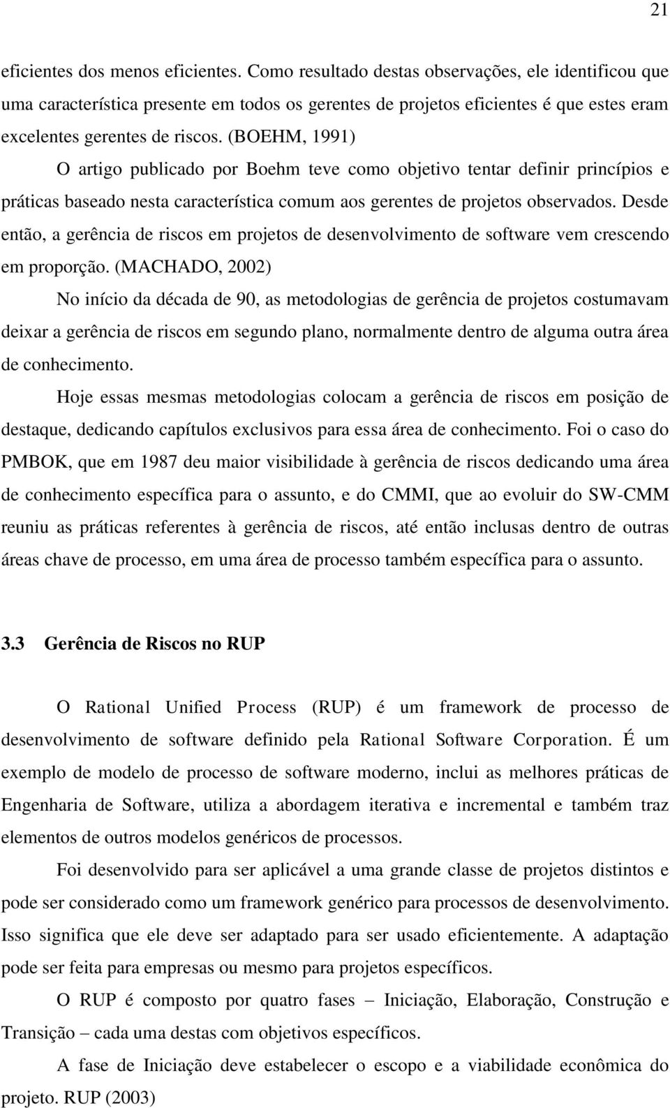 (BOEHM, 1991) O artigo publicado por Boehm teve como objetivo tentar definir princípios e práticas baseado nesta característica comum aos gerentes de projetos observados.