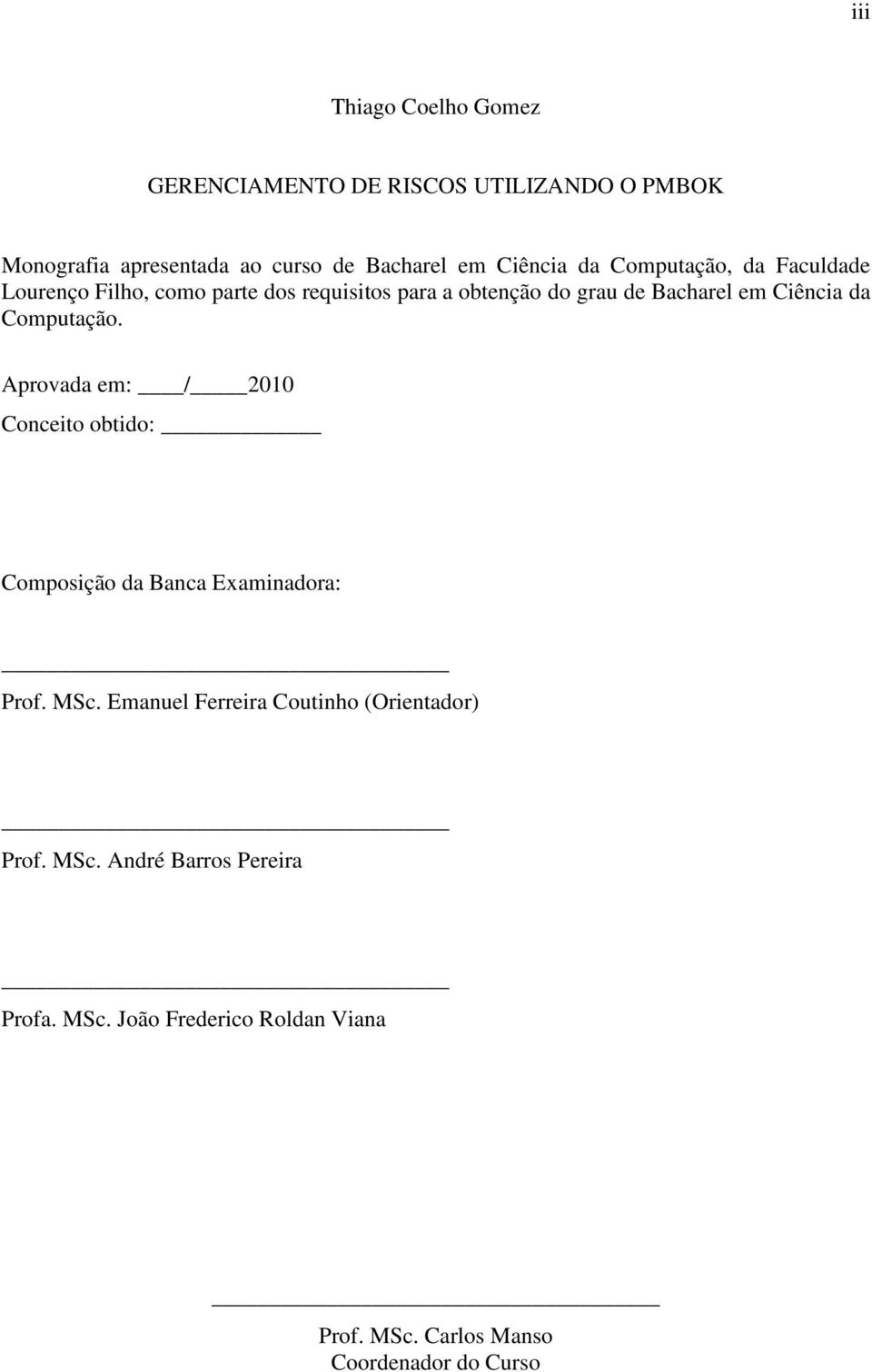 Computação. Aprovada em: / 2010 Conceito obtido: Composição da Banca Examinadora: Prof. MSc.