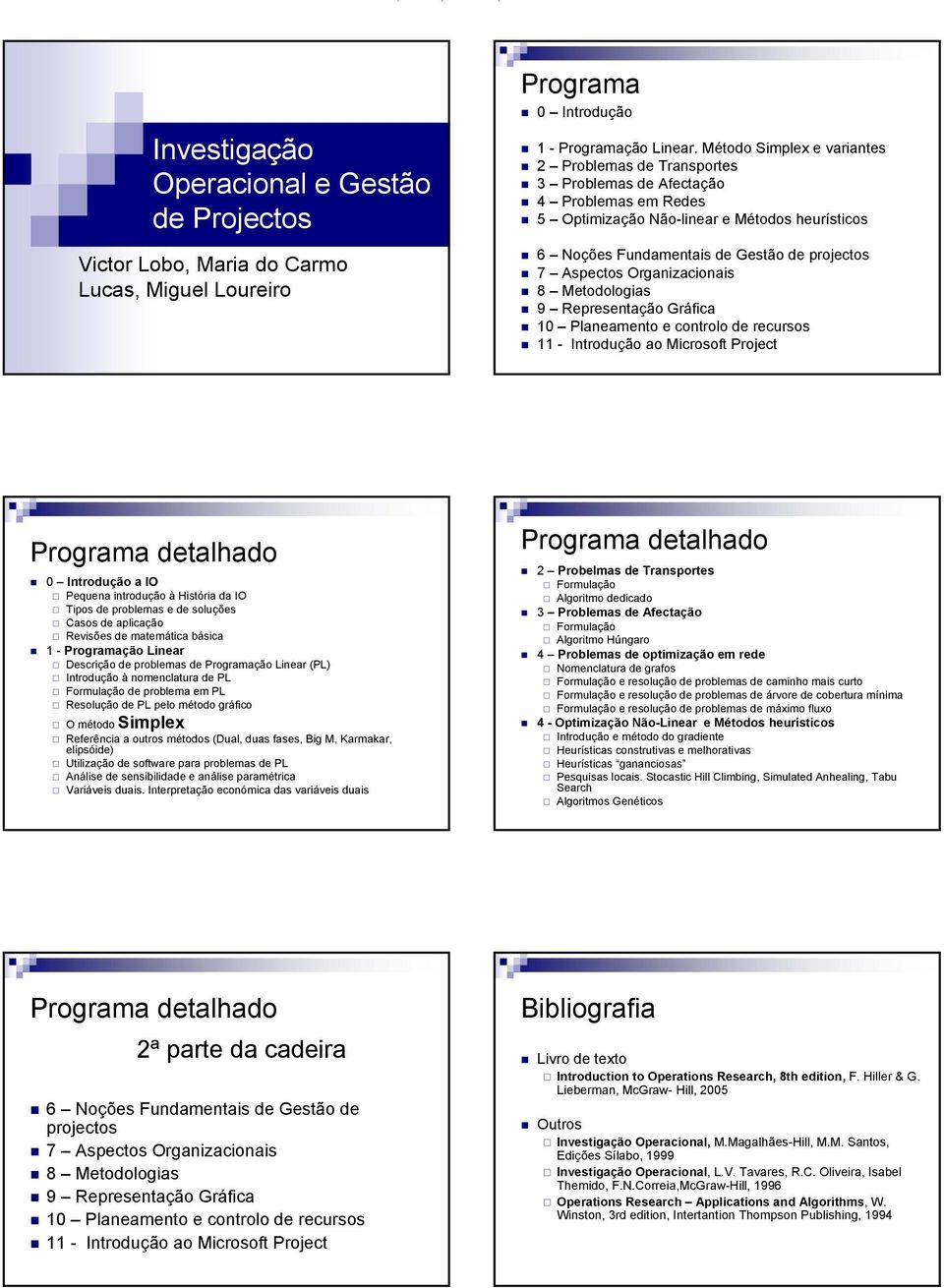 Aspectos Organizacionais 8 Metodologias 9 Representação Gráfica 10 Planeamento e controlo de recursos 11 - Introdução ao Microsoft Project 0 Introdução a IO Pequena introdução à História da IO Tipos