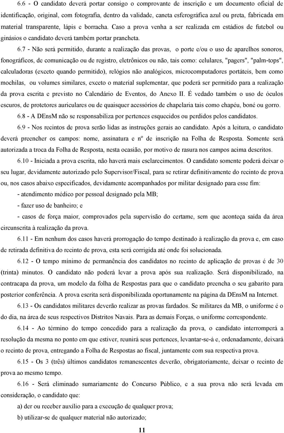 7 - Não será permitido, durante a realização das provas, o porte e/ou o uso de aparelhos sonoros, fonográficos, de comunicação ou de registro, eletrônicos ou não, tais como: celulares, "pagers",