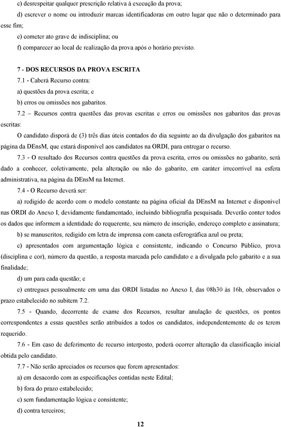 1 - Caberá Recurso contra: a) questões da prova escrita; e b) erros ou omissões nos gabaritos. 7.