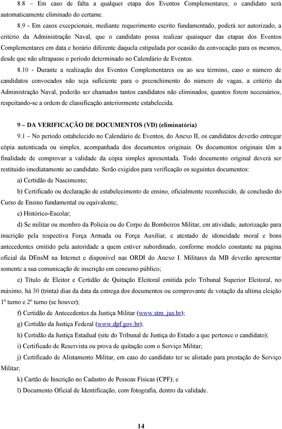 Complementares em data e horário diferente daquela estipulada por ocasião da convocação para os mesmos, desde que não ultrapasse o período determinado no Calendário de Eventos. 8.