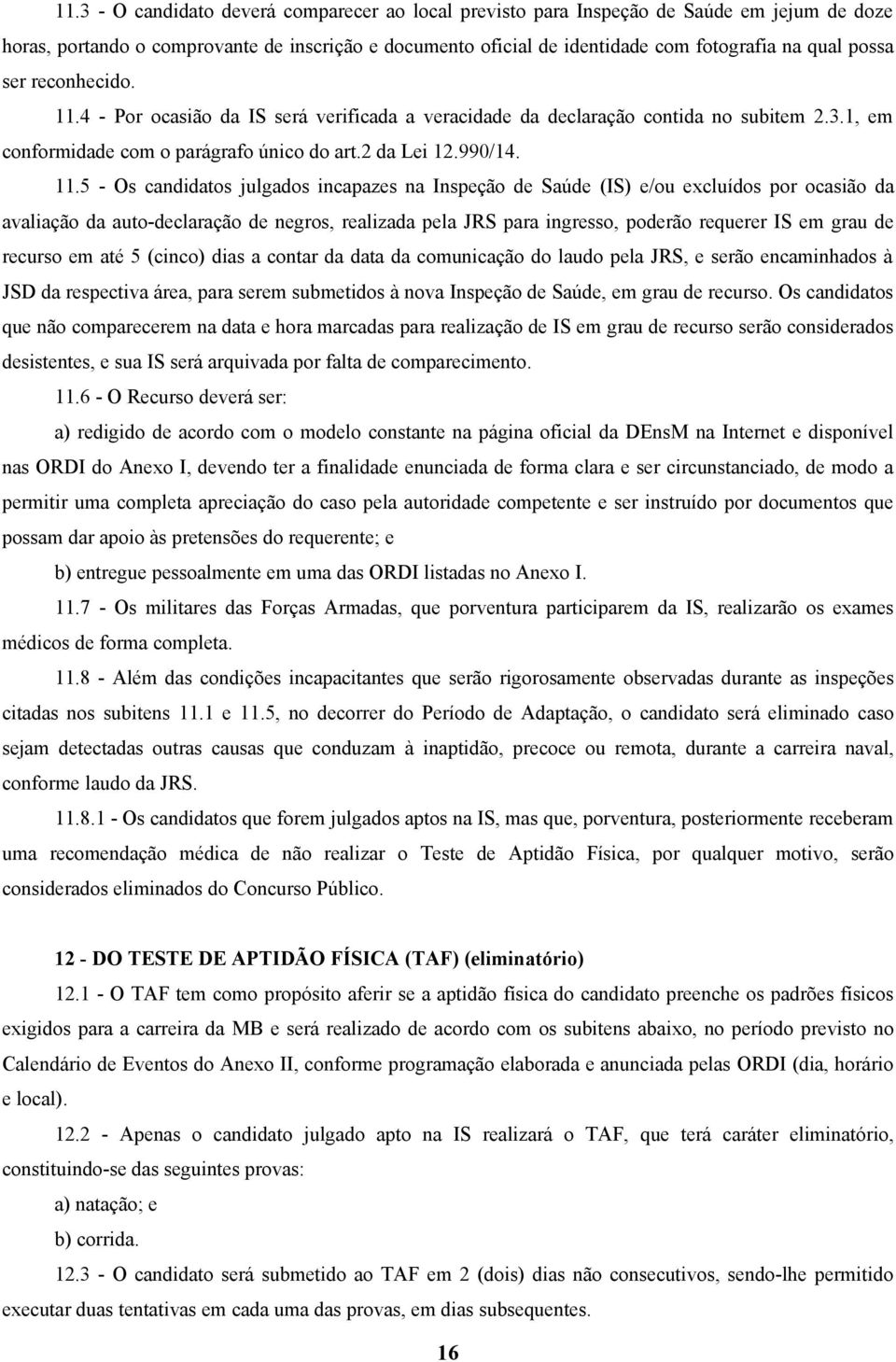 4 - Por ocasião da IS será verificada a veracidade da declaração contida no subitem 2.3.1, em conformidade com o parágrafo único do art.2 da Lei 12.990/14. 11.