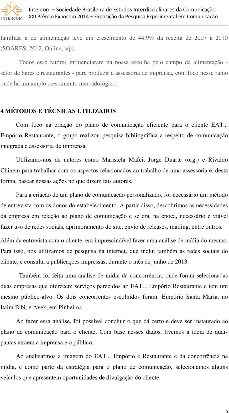 mercadológico. 4 MÉTODOS E TÉCNICAS UTILIZADOS Com foco na criação do plano de comunicação eficiente para o cliente EAT.