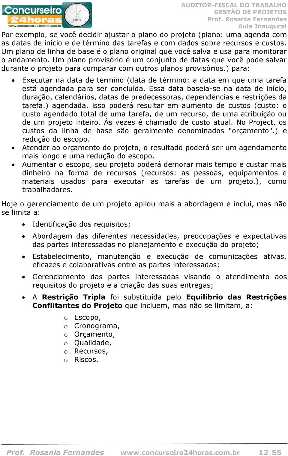 Um plano provisório é um conjunto de datas que você pode salvar durante o projeto para comparar com outros planos provisórios.