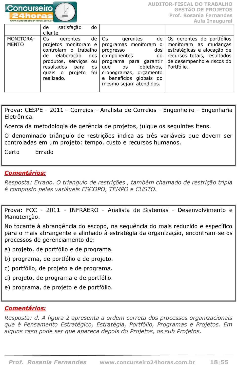 AUDITOR-FISCAL DO TRABALHO Os gerentes de portfólios monitoram as mudanças estratégicas e alocação de recursos totais, resultados de desempenho e riscos do Portfólio.