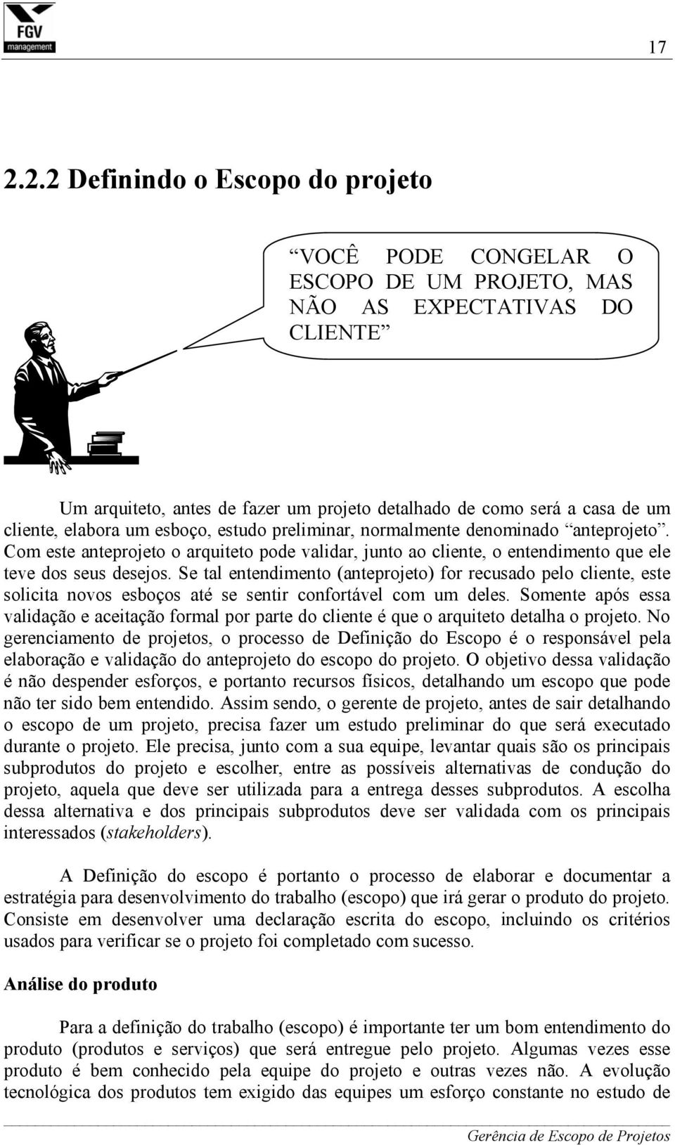 Se tal entendimento (anteprojeto) for recusado pelo cliente, este solicita novos esboços até se sentir confortável com um deles.