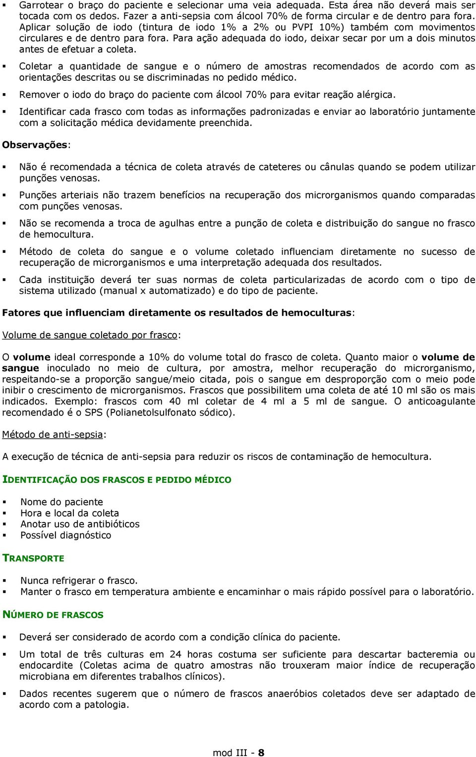 Para ação adequada do iodo, deixar secar por um a dois minutos antes de efetuar a coleta.