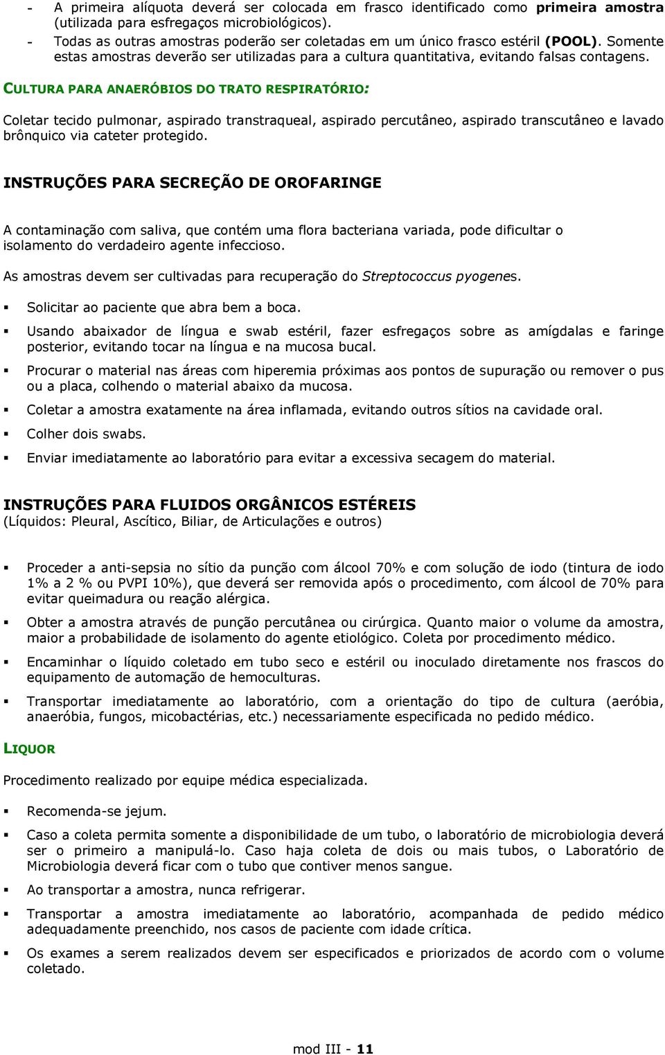 CULTURA PARA ANAERÓBIOS DO TRATO RESPIRATÓRIO: Coletar tecido pulmonar, aspirado transtraqueal, aspirado percutâneo, aspirado transcutâneo e lavado brônquico via cateter protegido.