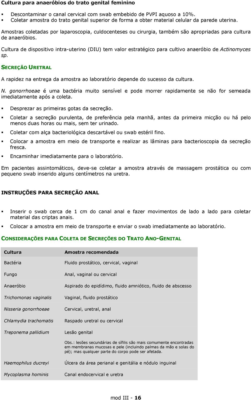 Amostras coletadas por laparoscopia, culdocenteses ou cirurgia, também são apropriadas para cultura de anaeróbios.