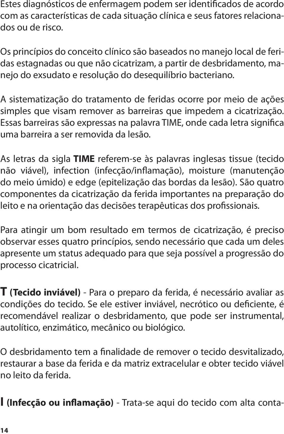 A sistematização do tratamento de feridas ocorre por meio de ações simples que visam remover as barreiras que impedem a cicatrização.