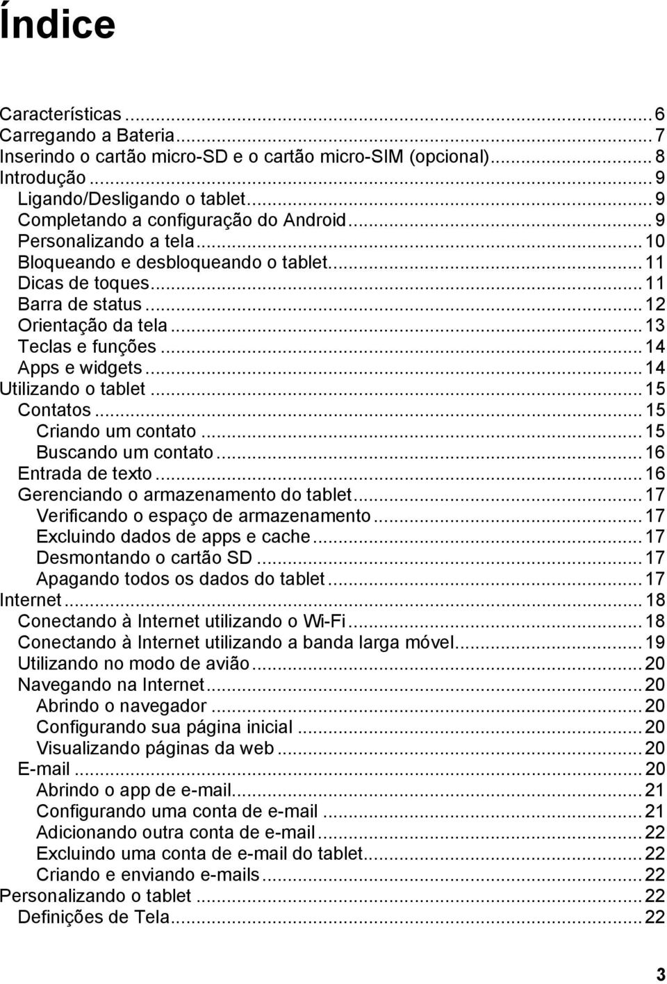 .. 13 Teclas e funções... 14 Apps e widgets... 14 Utilizando o tablet... 15 Contatos... 15 Criando um contato... 15 Buscando um contato... 16 Entrada de texto.