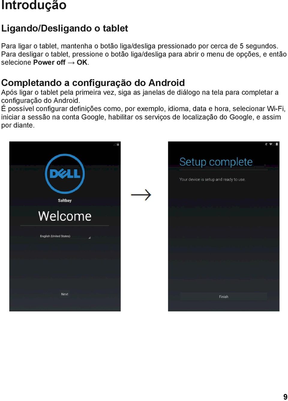 Completando a configuração do Android Após ligar o tablet pela primeira vez, siga as janelas de diálogo na tela para completar a configuração do