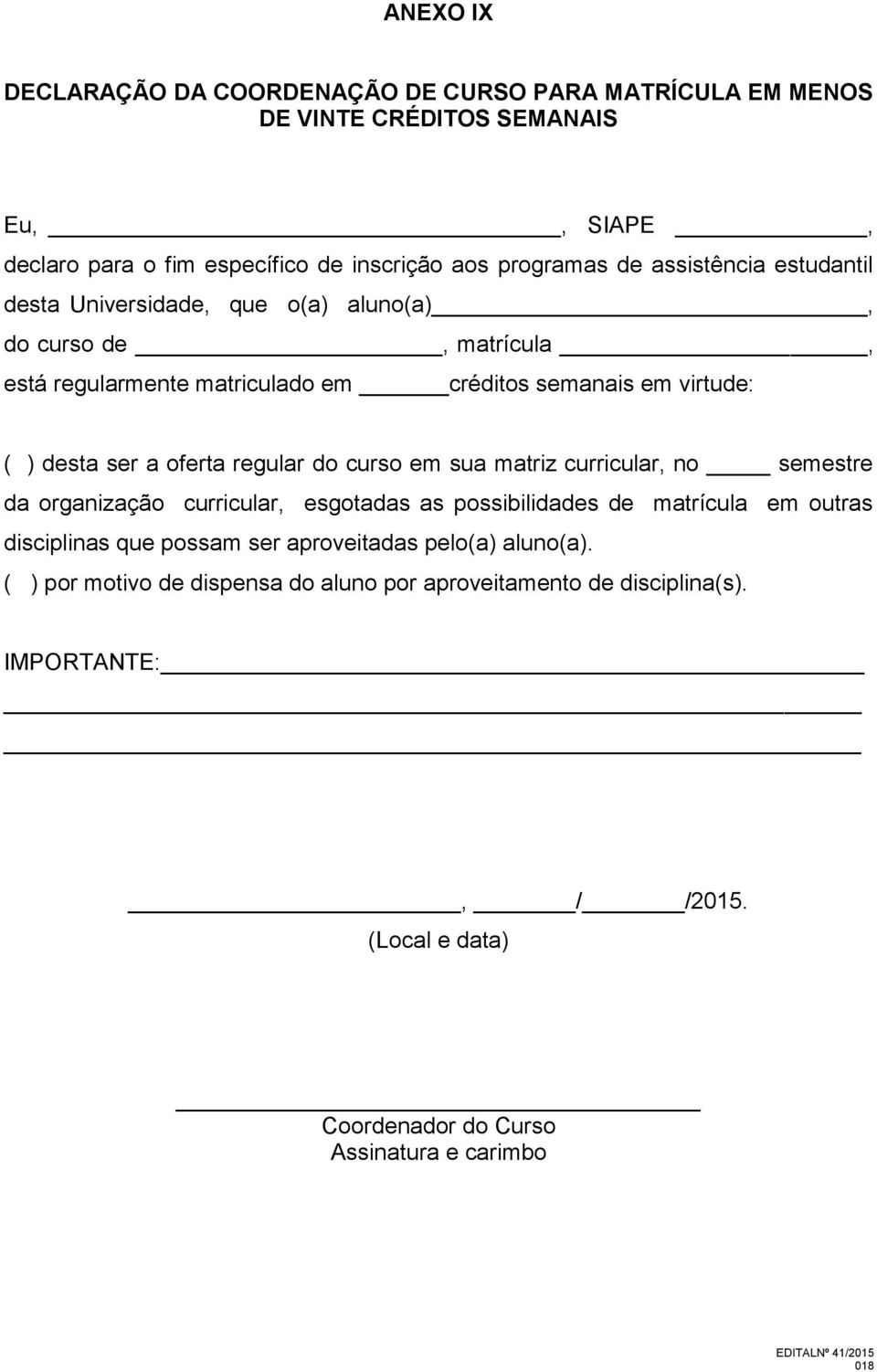 regular do curso em sua matriz curricular, no semestre da organização curricular, esgotadas as possibilidades de matrícula em outras disciplinas que possam ser